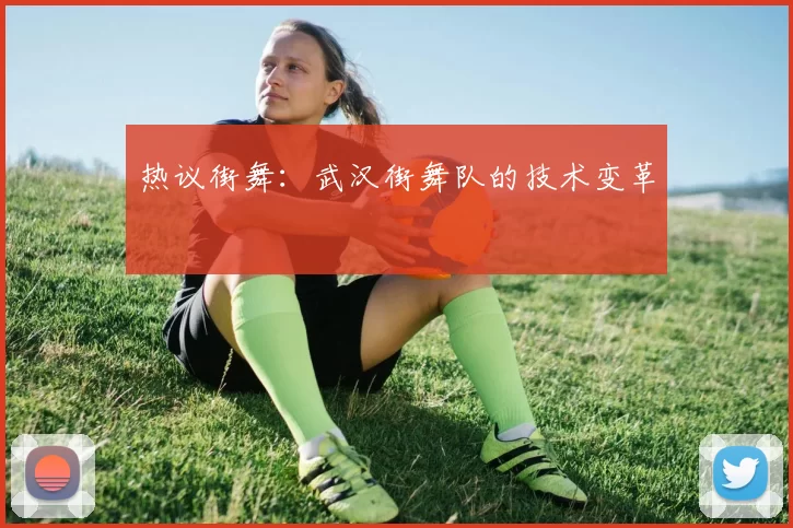 热议街舞：武汉街舞队的技术变革